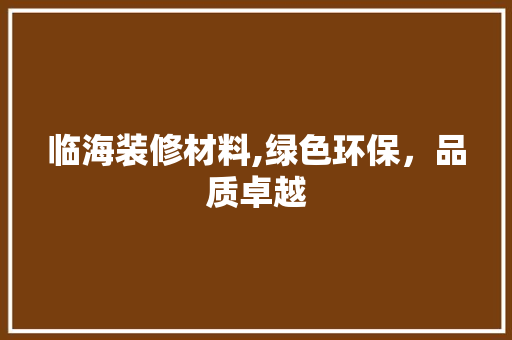临海装修材料,绿色环保，品质卓越 公共建筑设计