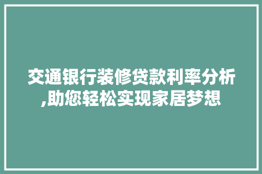 交通银行装修贷款利率分析,助您轻松实现家居梦想 公共建筑设计