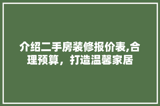 介绍二手房装修报价表,合理预算，打造温馨家居 建筑法规