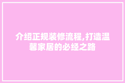 介绍正规装修流程,打造温馨家居的必经之路 工艺流程