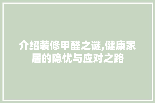 介绍装修甲醛之谜,健康家居的隐忧与应对之路 常用设备