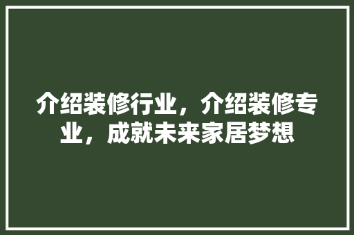 介绍装修行业，介绍装修专业，成就未来家居梦想 施工工艺