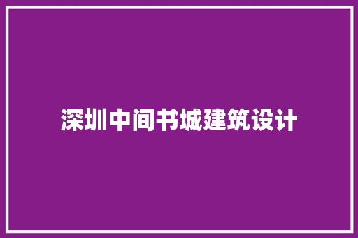 深圳中间书城建筑设计 工艺流程