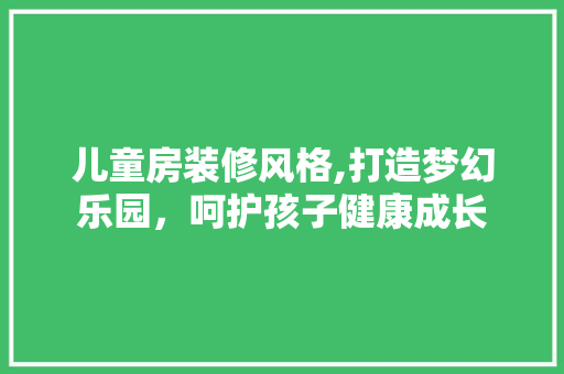 儿童房装修风格,打造梦幻乐园，呵护孩子健康成长 常用设备
