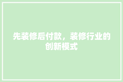 先装修后付款，装修行业的创新模式 常用设备