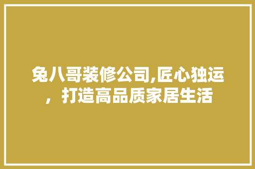 兔八哥装修公司,匠心独运，打造高品质家居生活 常见问题