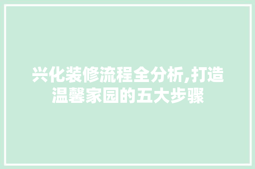 兴化装修流程全分析,打造温馨家园的五大步骤 生态建筑设计