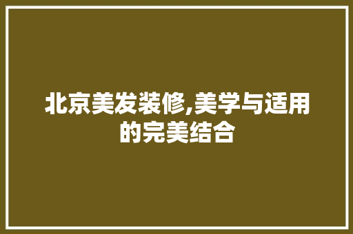 北京美发装修,美学与适用的完美结合
