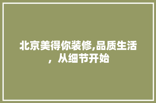 北京美得你装修,品质生活，从细节开始 生态建筑设计