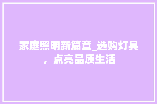 家庭照明新篇章_选购灯具，点亮品质生活 公共建筑设计