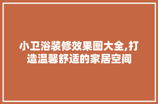 小卫浴装修效果图大全,打造温馨舒适的家居空间 住宅建筑设计