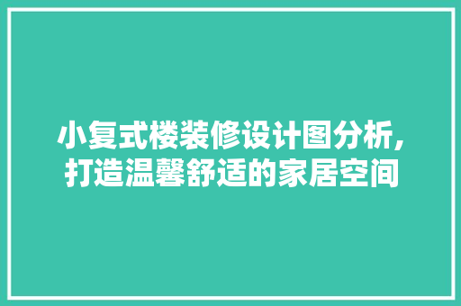 小复式楼装修设计图分析,打造温馨舒适的家居空间 常用建材