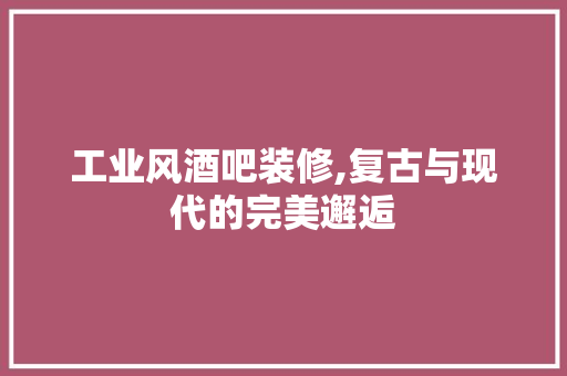 工业风酒吧装修,复古与现代的完美邂逅 建筑法规