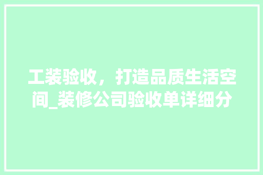 工装验收，打造品质生活空间_装修公司验收单详细分析 公共建筑设计