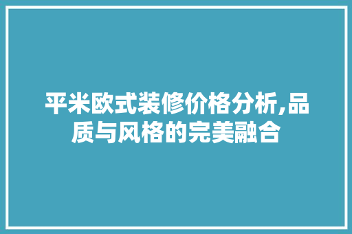 平米欧式装修价格分析,品质与风格的完美融合 公共建筑设计