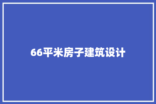 66平米房子建筑设计 材料设备