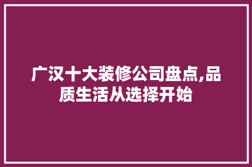 广汉十大装修公司盘点,品质生活从选择开始 工艺流程
