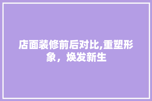 店面装修前后对比,重塑形象，焕发新生 建筑设计