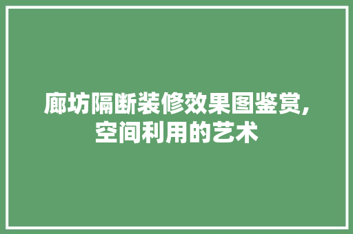 廊坊隔断装修效果图鉴赏,空间利用的艺术 设计原则