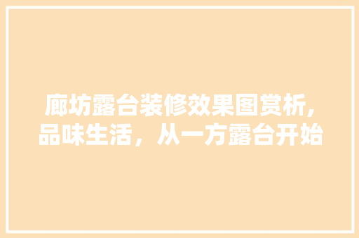 廊坊露台装修效果图赏析,品味生活，从一方露台开始