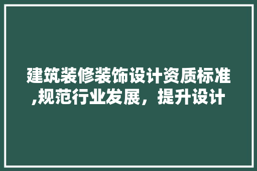 建筑装修装饰设计资质标准,规范行业发展，提升设计品质 公共建筑设计