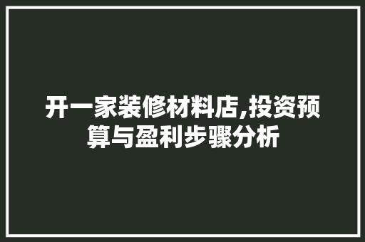 开一家装修材料店,投资预算与盈利步骤分析 建筑法规