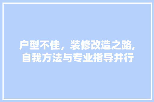 户型不佳，装修改造之路,自我方法与专业指导并行 施工技术