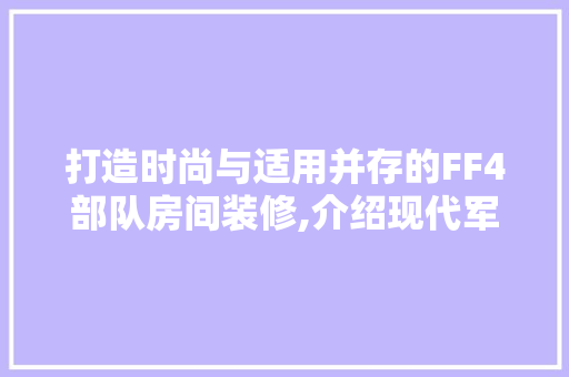 打造时尚与适用并存的FF4部队房间装修,介绍现代军事风格设计 施工管理