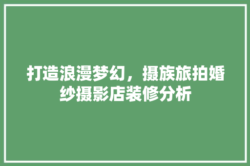 打造浪漫梦幻，摄族旅拍婚纱摄影店装修分析