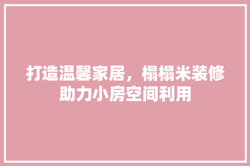 打造温馨家居，榻榻米装修助力小房空间利用 常见问题