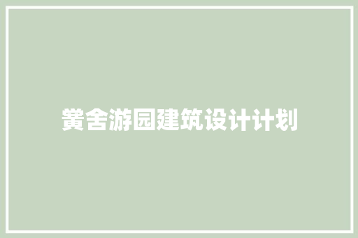 黉舍游园建筑设计计划 建筑设计