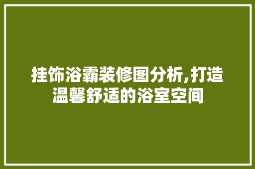 挂饰浴霸装修图分析,打造温馨舒适的浴室空间 知识问答