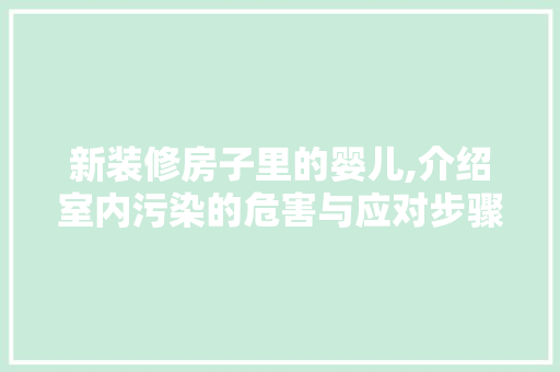 新装修房子里的婴儿,介绍室内污染的危害与应对步骤 常见问题