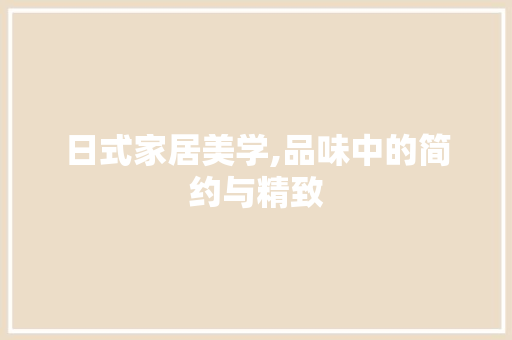 日式家居美学,品味中的简约与精致 建筑设计