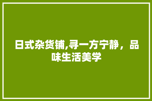 日式杂货铺,寻一方宁静，品味生活美学 生态建筑设计