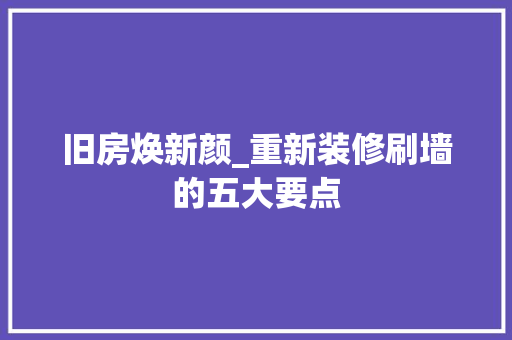 旧房焕新颜_重新装修刷墙的五大要点 施工技术