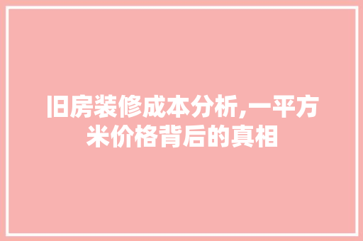 旧房装修成本分析,一平方米价格背后的真相 施工工艺