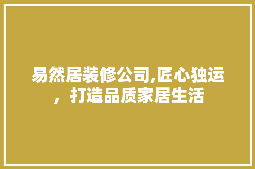 易然居装修公司,匠心独运，打造品质家居生活 工艺流程