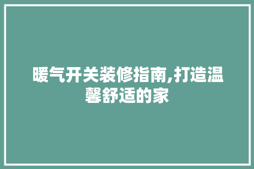 暖气开关装修指南,打造温馨舒适的家 生态建筑设计