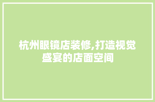 杭州眼镜店装修,打造视觉盛宴的店面空间 常用建材