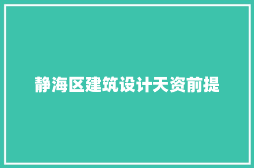 静海区建筑设计天资前提 常见问题