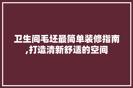 卫生间毛坯最简单装修指南,打造清新舒适的空间 常用建材