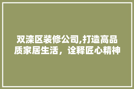 双滦区装修公司,打造高品质家居生活，诠释匠心精神 公共建筑设计