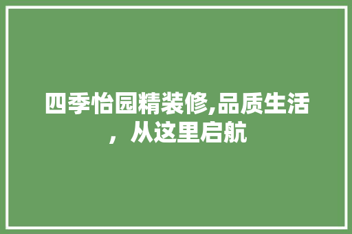 四季怡园精装修,品质生活，从这里启航 常用建材