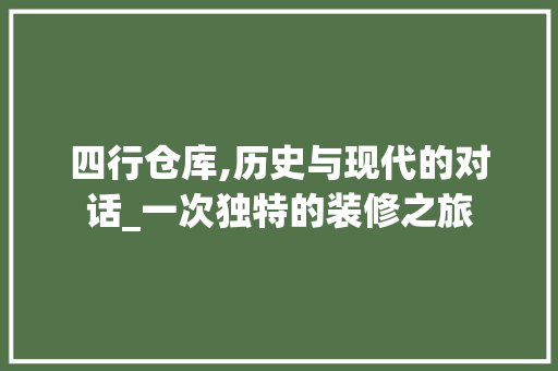 四行仓库,历史与现代的对话_一次独特的装修之旅 公共建筑设计