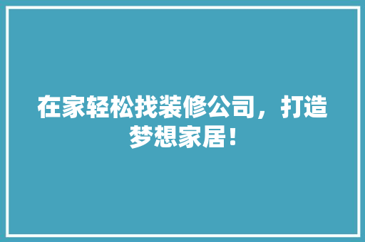 在家轻松找装修公司，打造梦想家居！ 常用建材