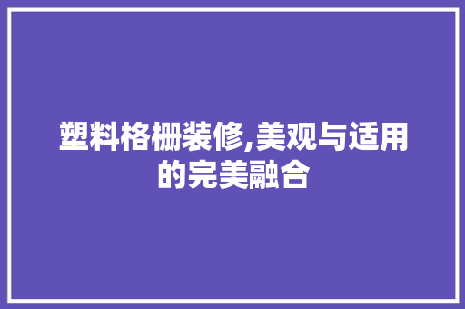 塑料格栅装修,美观与适用的完美融合 住宅建筑设计