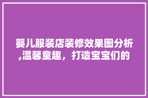 婴儿服装店装修效果图分析,温馨童趣，打造宝宝们的时尚家园 住宅建筑设计