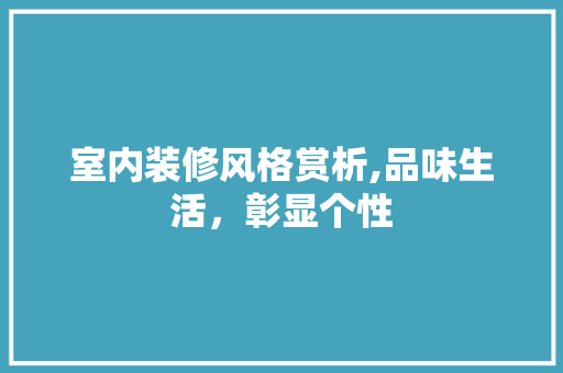 室内装修风格赏析,品味生活，彰显个性 公共建筑设计