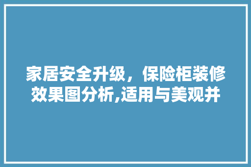 家居安全升级，保险柜装修效果图分析,适用与美观并重 施工工艺